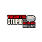 You cant fix stupid Sticker waterproof vinyl decal for laptop, bike, car & bottle