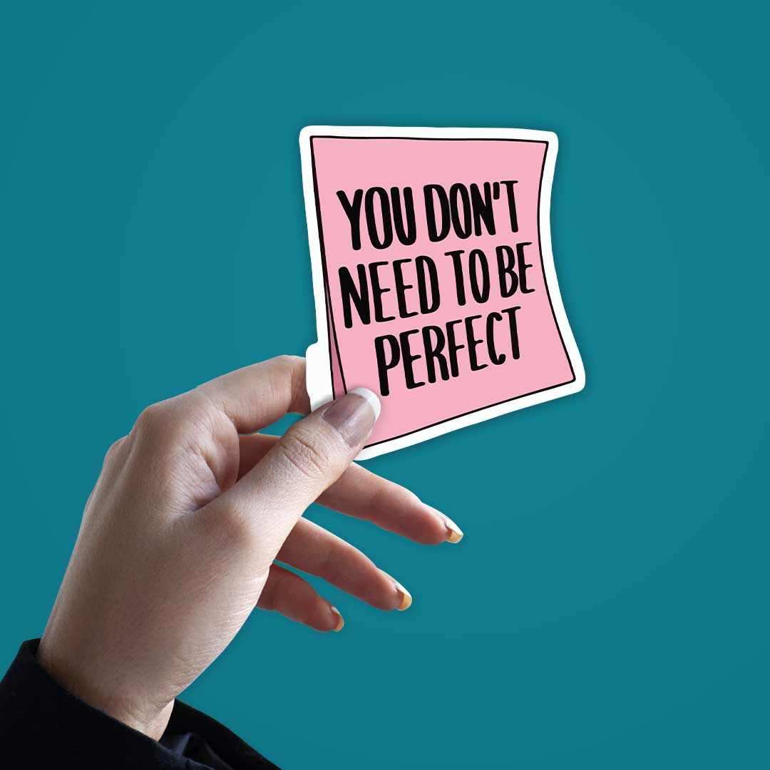 You don't need to be perfect Sticker waterproof vinyl decal for laptop, bike, car & bottle
