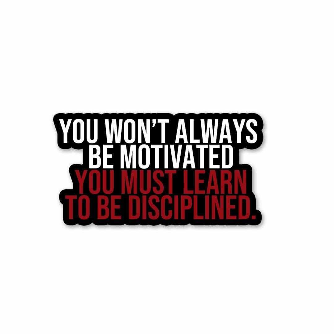 You must learn to be disciplined Sticker - Stickers | STICK IT UP